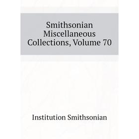 

Книга Smithsonian Miscellaneous Collections. Volume 70. Institution Smithsonian