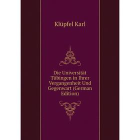 

Книга Die Universität Tübingen in Ihrer Vergangenheit Und Gegenwart (German Edition). Klüpfel Karl