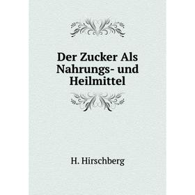 

Книга Der Zucker Als Nahrungs - und Heilmittel