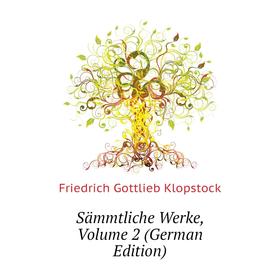 

Книга Sämmtliche Werke. Volume 2 (German Edition). Friedrich Gottlieb Klopstock