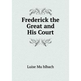 

Книга Frederick the Great and His Court