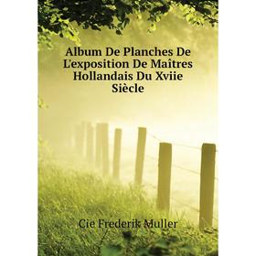 

Книга Album De Planches De L'exposition De Maîtres Hollandais Du Xviie Siècle. Cie Frederik Muller