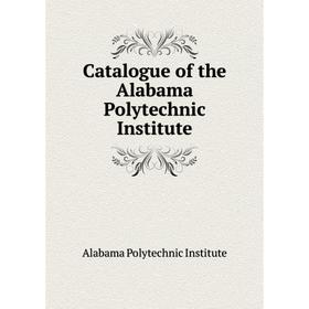 

Книга Catalogue of the Alabama Polytechnic Institute. Alabama Polytechnic Institute