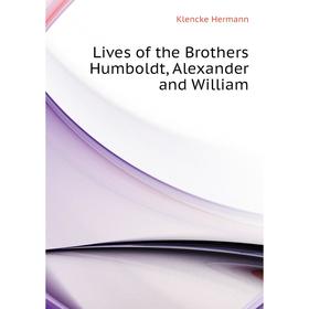 

Книга Lives of the Brothers Humboldt, Alexander and William