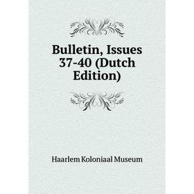 

Книга Bulletin, Issues 37-40 (Dutch Edition). Haarlem Koloniaal Museum
