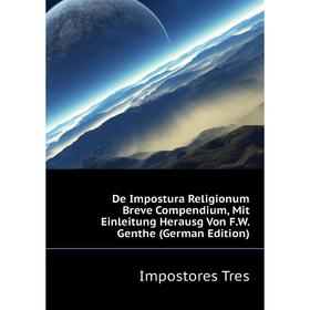 

Книга De Impostura Religionum Breve Compendium, Mit Einleitung Herausg Von F. W. Genthe (German Edition). Impostores Tres