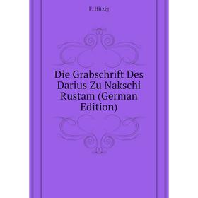 

Книга Die Grabschrift Des Darius Zu Nakschi Rustam (German Edition). F. Hitzig