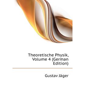 

Книга Theoretische Physik. Volume 4 (German Edition). Gustav Jäger