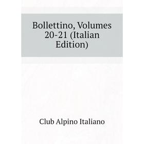 

Книга Bollettino. Volumes 20-21 (Italian Edition). Club Alpino Italiano