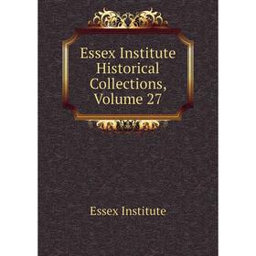 

Книга Essex Institute Historical Collections. Volume 27. Essex Institute