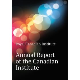 

Книга Annual Report of the Canadian Institute. Royal Canadian Institute