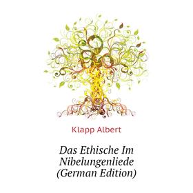 

Книга Das Ethische Im Nibelungenliede (German Edition). Klapp Albert