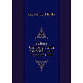 

Книга Buller's Campaign with the Natal Field Force of 1900. Knox Ernest Blake