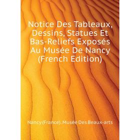 

Книга Notice Des Tableaux, Dessins, Statues Et Bas-Reliefs Exposés Au Musée De Nancy