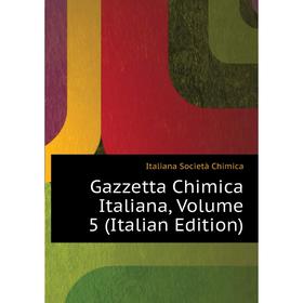 

Книга Gazzetta Chimica Italiana. Volume 5 (Italian Edition). Italiana Società Chimica