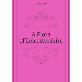 

Книга A Flora of Leicestershire