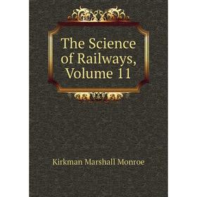 

Книга The Science of Railways. Volume 11. Kirkman Marshall Monroe