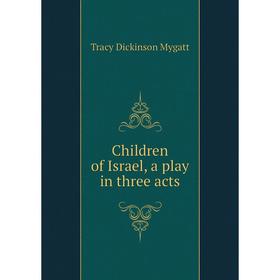 

Книга Children of Israel, a play in three acts. Tracy Dickinson Mygatt