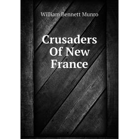

Книга Crusaders Of New France