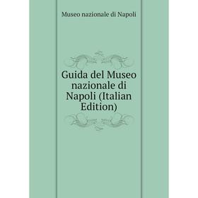 

Книга Guida del Museo nazionale di Napoli (Italian Edition). Museo nazionale di Napoli