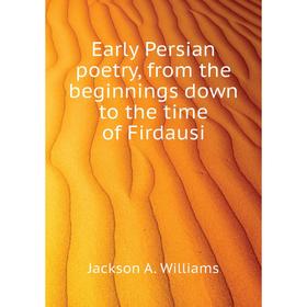 

Книга Early Persian poetry, from the beginnings down to the time of Firdausi. Jackson A. Williams