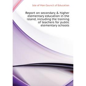 

Книга Report on secondary higher elementary education in the island, including the training of teachers for public elementary schools