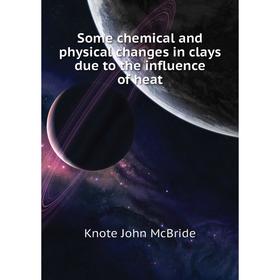 

Книга Some chemical and physical changes in clays due to the influence of heat. Knote John McBride