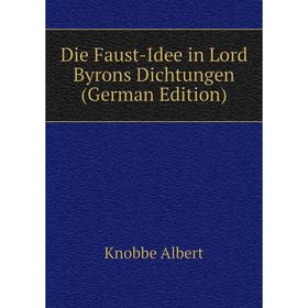 

Книга Die Faust-Idee in Lord Byrons Dichtungen (German Edition). Knobbe Albert