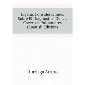 

Книга Ligeras Consideraciones Sobre El Diagnostico De Las Cavernas Pulmonares