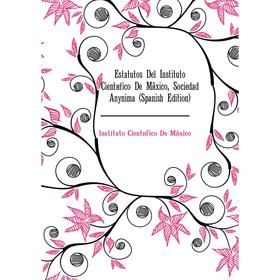 

Книга Estatutos Del Instituto Científico De México, Sociedad Anónima (Spanish Edition). Instituto Científico De México