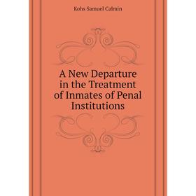

Книга A New Departure in the Treatment of Inmates of Penal Institutions. Kohs Samuel Calmin