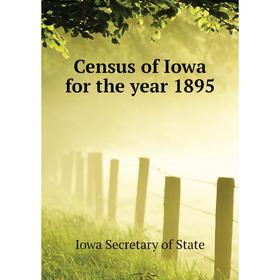 

Книга Census of Iowa for the year 1895. Iowa Secretary of State