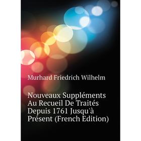 

Книга Nouveaux Suppléments Au Recueil de traités Depuis 1761 Jusqu'à Présent