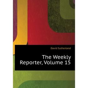 

Книга The Weekly Reporter. Volume 15