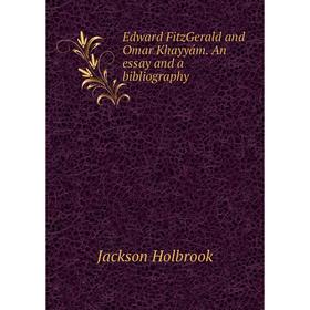 

Книга Edward FitzGerald and Omar Khayyám. An essay and a bibliography. Jackson Holbrook