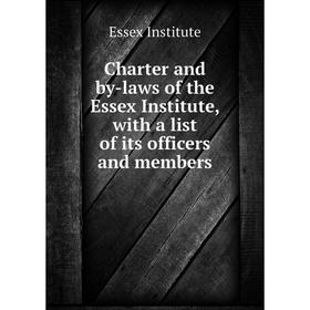 

Книга Charter and by-laws of the Essex Institute, with a list of its officers and members. Essex Institute