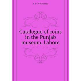

Книга Catalogue of coins in the Punjab museum, Lahore. R. B. Whitehead