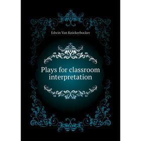 

Книга Plays for classroom interpretation. Edwin Van Knickerbocker