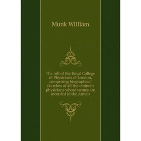 

Книга The roll of the Royal College of Physicians of London, comprising biographical sketches of all the eminent physicians whose names are recorded