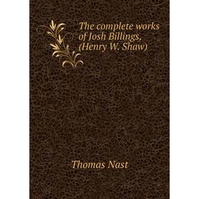

Книга The complete works of Josh Billings, (Henry W. Shaw). Thomas Nast