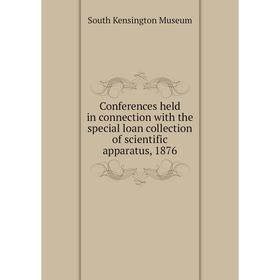 

Книга Conferences held in connection with the special loan collection of scientific apparatus, 1876. South Kensington Museum