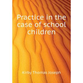 

Книга Practice in the case of school children. Kirby Thomas Joseph