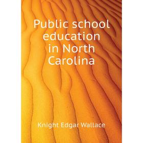 

Книга Public school education in North Carolina. Knight Edgar Wallace