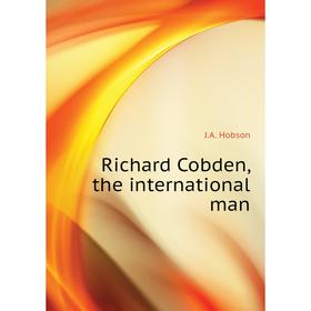 

Книга Richard Cobden, the international man