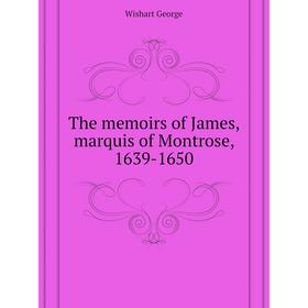 

Книга The memoirs of James, marquis of Montrose, 1639-1650. Wishart George