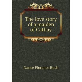 

Книга The love story of a maiden of Cathay. Nance Florence Rush