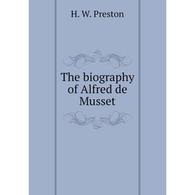 

Книга The biography of Alfred de Musset