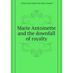 

Книга Marie Antoinette and the downfall of royalty