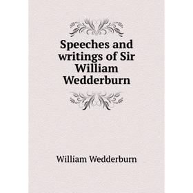 

Книга Speeches and writings of Sir William Wedderburn. William Wedderburn