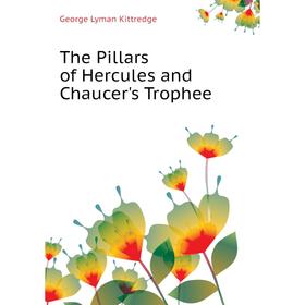 

Книга The Pillars of Hercules and Chaucer's Trophee. Kittredge George Lyman